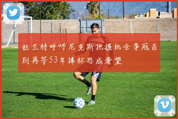 杜兰特呼吁尼克斯把握机会争冠否则再等53年捧杯恐成奢望