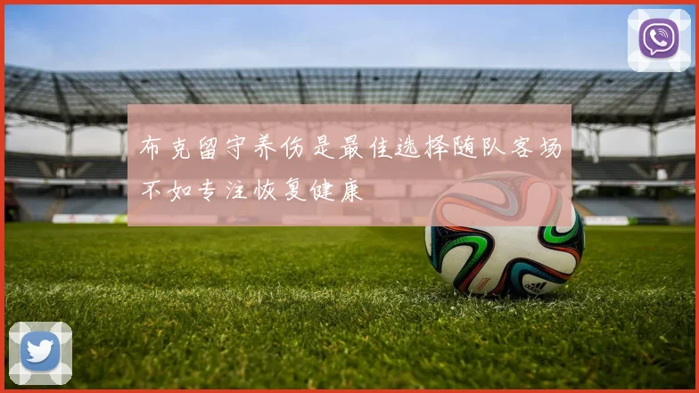 布克留守养伤是最佳选择随队客场不如专注恢复健康